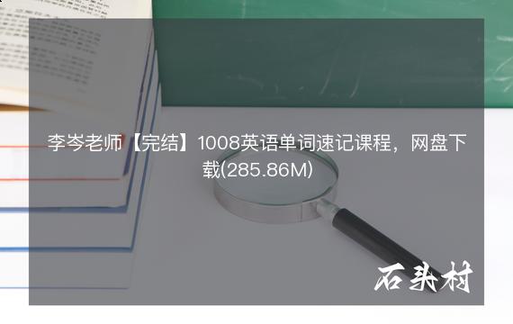 李岑老师【完结】1008英语单词速记课程，网盘下载(285.86M)