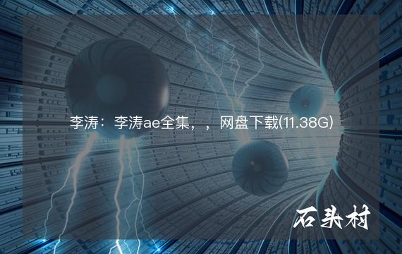 李涛：李涛ae全集，，网盘下载(11.38G)