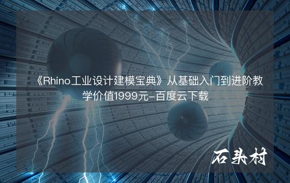 《Rhino工业设计建模宝典》从基础入门到进阶教学价值1999元-百度云下载