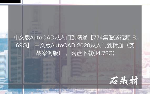 中文版AutoCAD从入门到精通【774集赠送视频 8.69G】 中文版AutoCAD 2020从入门到精通（实战案例版） ，网盘下载(14.72G)