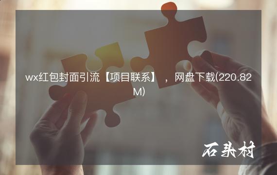 wx红包封面引流【项目联系】 ，网盘下载(220.82M)