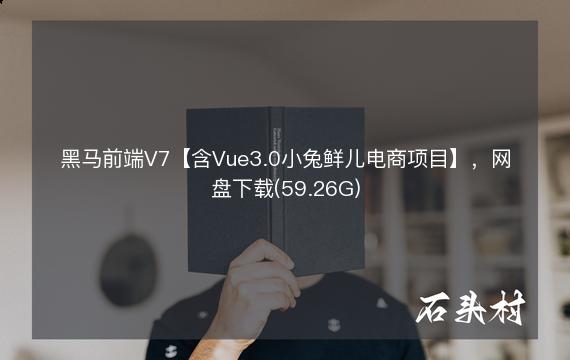 黑马前端V7【含Vue3.0小兔鲜儿电商项目】，网盘下载(59.26G)
