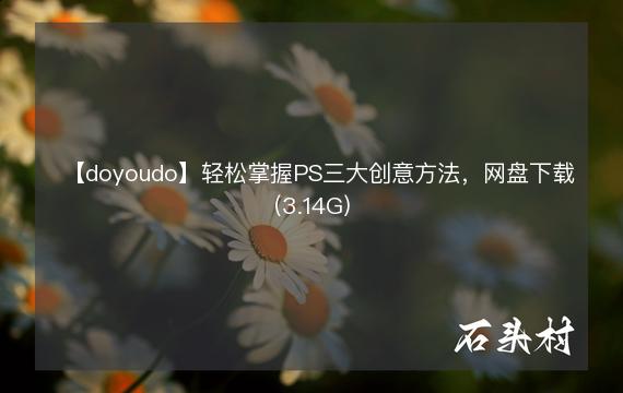 【doyoudo】轻松掌握PS三大创意方法，网盘下载(3.14G)