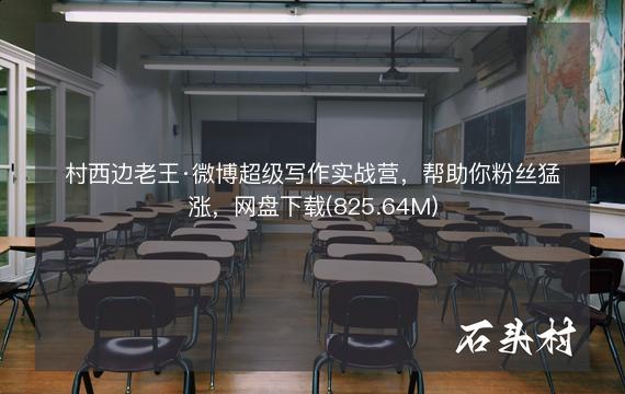 村西边老王·微博超级写作实战营，帮助你粉丝猛涨，网盘下载(825.64M)