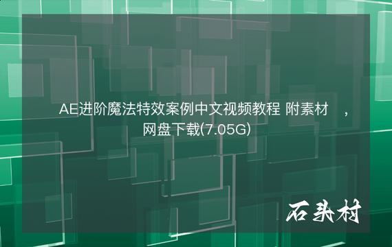 ​AE进阶魔法特效案例中文视频教程 附素材​，网盘下载(7.05G)