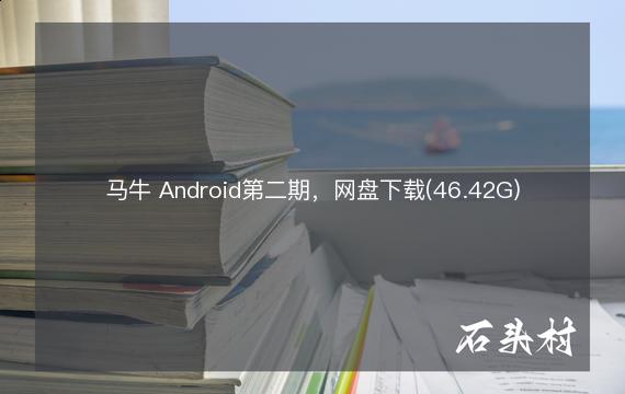马牛 Android第二期，网盘下载(46.42G)