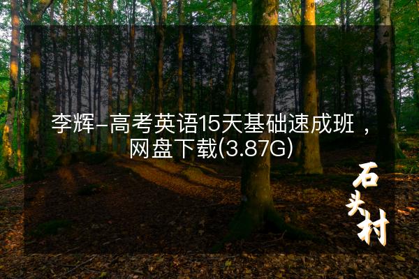 李辉-高考英语15天基础速成班 ，网盘下载(3.87G)