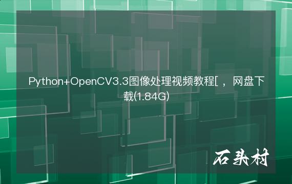 Python+OpenCV3.3图像处理视频教程[ ，网盘下载(1.84G)