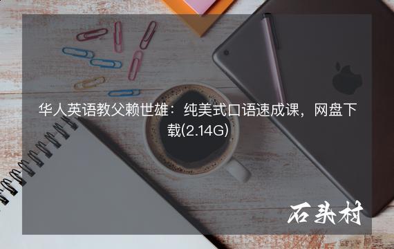 华人英语教父赖世雄：纯美式口语速成课，网盘下载(2.14G)