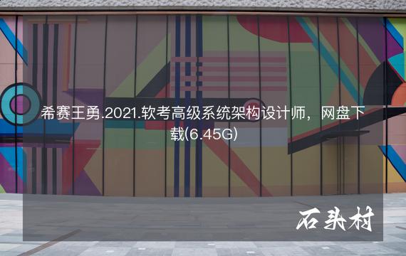 希赛王勇.2021.软考高级系统架构设计师，网盘下载(6.45G)