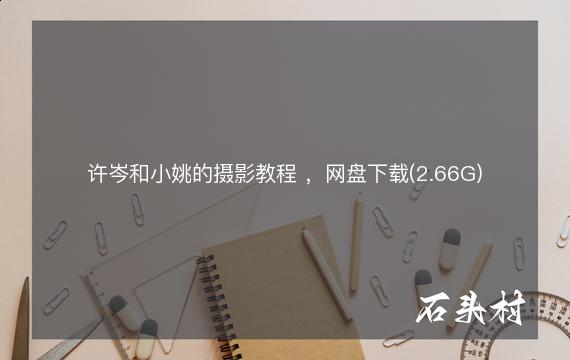 许岑和小姚的摄影教程 ，网盘下载(2.66G)