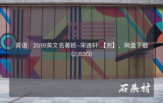 英语：2018英文名著班-宋逸轩 【完】，网盘下载(2.83G)