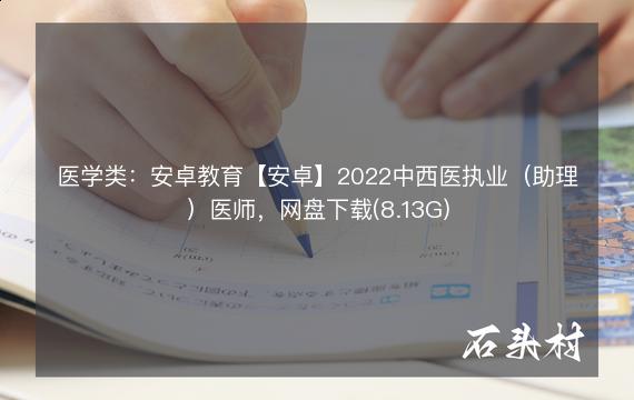 医学类：安卓教育【安卓】2022中西医执业（助理）医师，网盘下载(8.13G)