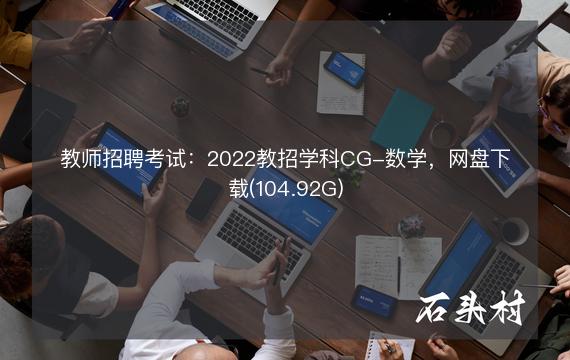 教师招聘考试：2022教招学科CG-数学，网盘下载(104.92G)