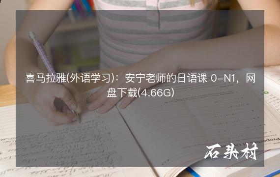 喜马拉雅(外语学习)：安宁老师的日语课 0-N1，网盘下载(4.66G)