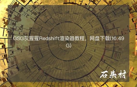 GSG灰猩猩Redshift渲染器教程，网盘下载(16.49G)