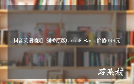 抖音英语楠姐-剑桥原版Unlock Basic价值699元